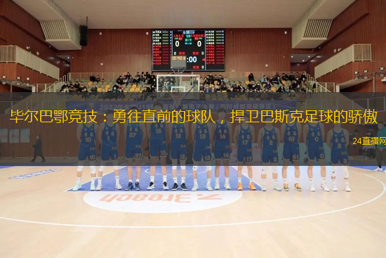 毕尔巴鄂竞技：勇往直前的球队，捍卫巴斯克足球的骄傲