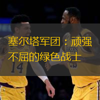 塞尔塔军团：顽强不屈的绿色战士
