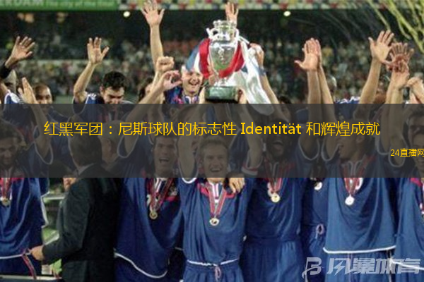 红黑军团：尼斯球队的标志性 Identität 和辉煌成就