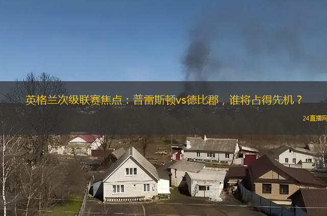 英格兰次级联赛焦点：普雷斯顿vs德比郡，谁将占得先机？
