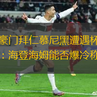 欧冠豪门拜仁慕尼黑遭遇杯赛阻截者：海登海姆能否爆冷称霸？