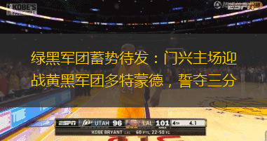 绿黑军团蓄势待发：门兴主场迎战黄黑军团多特蒙德，誓夺三分