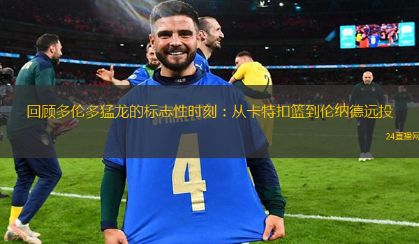 回顾多伦多猛龙的标志性时刻：从卡特扣篮到伦纳德远投