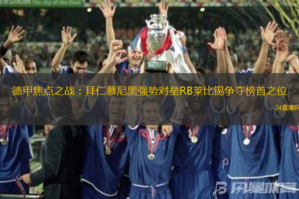德甲焦点之战：拜仁慕尼黑强势对垒RB莱比锡争夺榜首之位