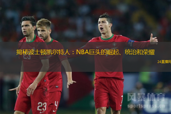 揭秘波士顿凯尔特人：NBA巨头的崛起、统治和荣耀