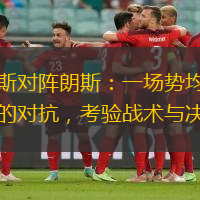 兰斯对阵朗斯：一场势均力敌的对抗，考验战术与决心