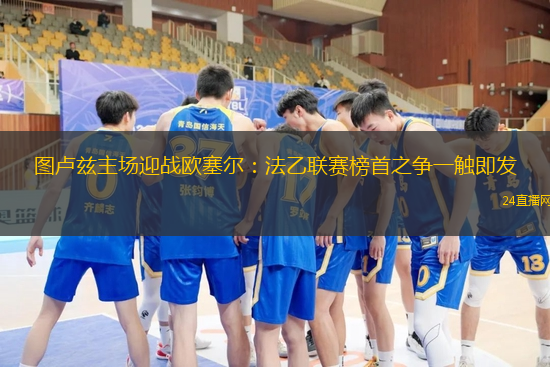 图卢兹主场迎战欧塞尔：法乙联赛榜首之争一触即发