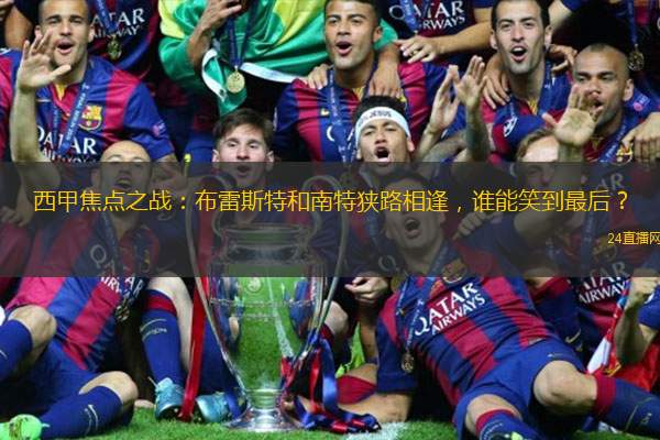 西甲焦点之战：布雷斯特和南特狭路相逢，谁能笑到最后？
