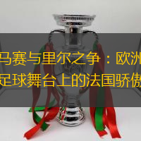马赛与里尔之争：欧洲足球舞台上的法国骄傲