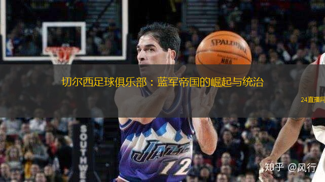 切尔西足球俱乐部：蓝军帝国的崛起与统治