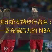走进印第安纳步行者队：揭秘一支充满活力的 NBA 球队