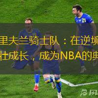 克里夫兰骑士队：在逆境中茁壮成长，成为NBA的典范