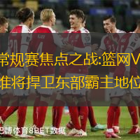 NBA常规赛焦点之战:篮网VS凯尔特人,谁将捍卫东部霸主地位?
