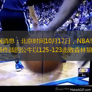 央视网消息：北京时间10月17日，NBA季前赛，主场作战的公牛以125-123击败森林狼。