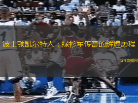 波士顿凯尔特人：绿衫军传奇的辉煌历程