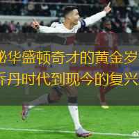 揭秘华盛顿奇才的黄金岁月：从乔丹时代到现今的复兴之路