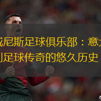 威尼斯足球俱乐部：意大利足球传奇的悠久历史