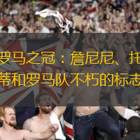 罗马之冠：詹尼尼、托蒂和罗马队不朽的标志