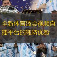 全新体育盛会视频直播平台的独特优势